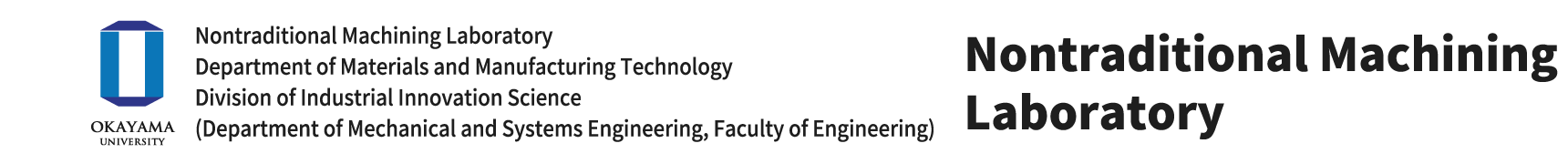 Okayama University Department of Materials and Manufacturing Technology
Okayama University Division of Industrial Innovation Science(Department of Mechanical and Systems Engineering, Faculty of Engineering)
